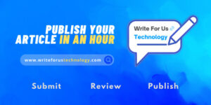 Technology Write For Us | Publish Your Article In An Hour